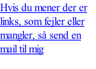 Hvis du mener der er links, som fejler eller mangler, så send en mail til mig